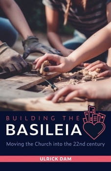 Building the Basileia : Moving the Church into the 22nd century