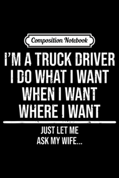 Composition Notebook: Funny Truck Driver Husband Ask My Wife Trucker Gift Journal/Notebook Blank Lined Ruled 6x9 100 Pages