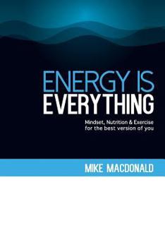 Paperback Energy Is Everything: Mindset, Nutrition and Exercise for the best version of you Book