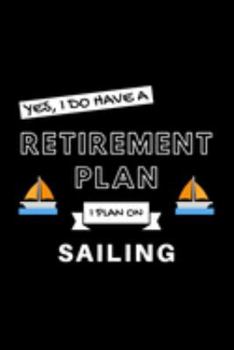 Yes, I Do Have A Retirement Plan I Plan On Sailing: Funny Retiring Sailor Enthusiast Simple Journal Composition Notebook (6" x 9") 120 Blank Lined Pages