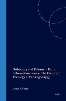 Orthodoxy and Reform in Early Reformation France: The Faculty of Theology of Paris, 1500-1543 (Studies in Medieval and Reformation Thought , No 32)