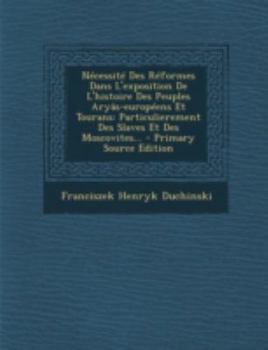 Paperback Necessite Des Reformes Dans L'Exposition de L'Histoire Des Peuples Aryas-Europeens Et Tourans: Particulierement Des Slaves Et Des Moscovites... - Prim [French] Book