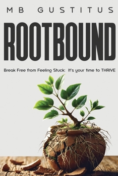Rootbound: Break Free from Feeling Stuck. It's Your Time to Thrive