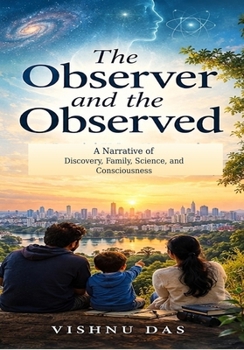 The Observer and the Observed: An Extended 75-Page Narrative of Discovery, Family, Science, and Consciousness