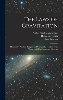 Hardcover The Laws of Gravitation: Memoirs by Newton, Bouguer and Cavendish, Together With Abstracts of Other Important Memoirs Book