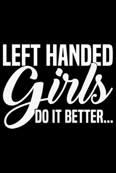 Left Handed Girls Do It Better: Gifts for Left Handed Journal Notebook – Lefties Journal Notebook Gifts - Left Handed Gifts Notebook Journal – Funny Left Handed Journal