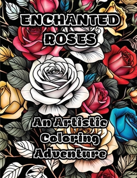 Enchanted Roses: An Artistic Coloring Adventure