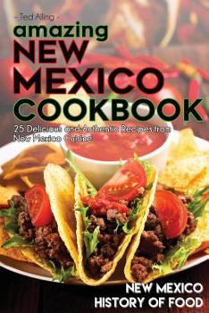 Paperback Amazing New Mexico Cookbook: 25 Delicious and Authentic Recipes from New Mexico Cuisine - New Mexico History of Food Book
