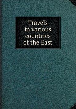 Travels in Various Countries of the East; Being a Continuation of Memoirs Relating to European and Asiatic Turkey, &C. - Book  of the Cambridge Library Collection - Travel, Middle East and Asia Minor