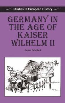 Germany in the Age of Kaiser Wilhelm II (Studies in European History) - Book  of the Studies in European History