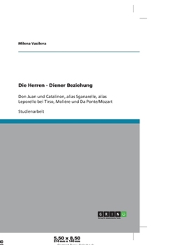 Die Herren - Diener Beziehung: Don Juan und Catalinon, alias Sganarelle, alias Leporello bei Tirso, Moliére und Da Ponte/Mozart