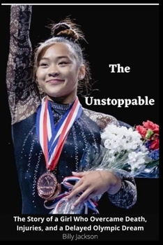 Paperback The Unstoppable: The Story of a Girl Who Overcame Death, Injuries, and a Delayed Olympic Dream Book