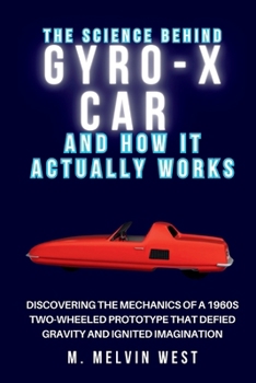 The Science Behind GYRO-X CAR And How It Actually Works: Discovering the Mechanics of a 1960s Two-Wheeled Prototype That Defied Gravity and Ignited ... science, engineering, and technology work)