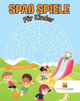 Paperback Spaß Spiele Für Kinder: Labyrinthe Ab 6 [German] Book