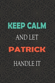 Paperback Keep Calm and let PATRICK handle it: Lined Notebook / Journal Gift for a Boy or a Man names PATRICK, 110 Pages, 6x9, Soft Cover, Matte Finish Book