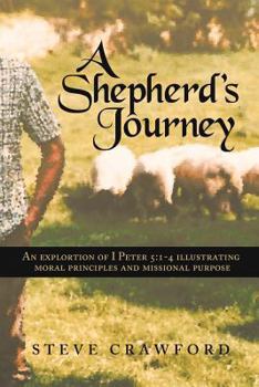 Paperback A Shepherd's Journey: An Exploration of I Peter 5:1-4 Illustrating Moral Principles and Missional Purpose Book