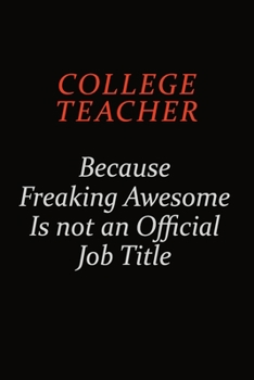 Paperback college teacher Because Freaking Awesome Is Not An Official Job Title: Career journal, notebook and writing journal for encouraging men, women and kid Book