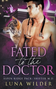 Fated To The Doctor - Book #3 of the Aspen Ridge Pack: Shifter M.D.