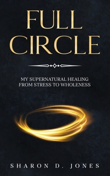 Paperback Full Circle: My Supernatural Healing from Stress to Wholeness Book