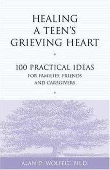 Paperback Healing a Teen's Grieving Heart: 100 Practical Ideas for Families, Friends and Caregivers Book