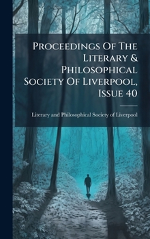 Proceedings Of The Literary & Philosophical Society Of Liverpool, Issue 40