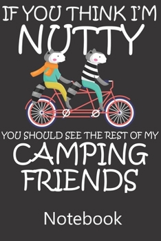 If You Think I'm Nutty You Should See The Rest of My Camping Friends: Blank Lined Notebook Funny Birthday Gifts, To Do Lists, Notepad, Christmas Halloween Gift