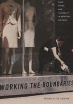 Paperback Working the Boundaries: Race, Space, and Illegality in Mexican Chicago Book