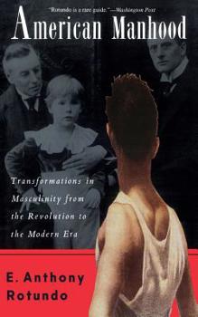Paperback American Manhood: Transformations in Masculinity from the Revolution to the Modern Era Book