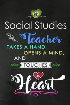 Paperback A Social Studies Teacher takes a Hand and touches a Heart: SS Teacher Appreciation Gift: Blank Lined Notebook, Journal, diary to write in. Perfect Gra Book