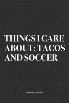 Paperback Things I Care About: Tacos And Soccer: A 6x9 Inch Diary Notebook Journal With A Bold Text Font Slogan On A Matte Cover and 120 Blank Lined Book