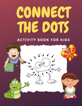 Connect The Dots: Challenging and Fun Dot to Dot Puzzles Activity Books for Kids, Toddlers, Boys and Girls Ages 4-6 3-8 3-5 6-8
