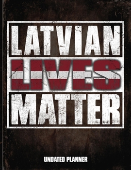Latvian Lives Matter Undated Planner: Latvia Flag Personalized Vintage Gift for Coworker Friend  Planner Daily Weekly Monthly Undated Calendar Organizer Journal
