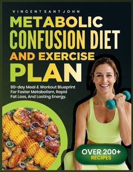 METABOLIC CONFUSION DIET AND EXERCISE PLAN: 60-Day Meal & Workout Blueprint for Faster Metabolism, Rapid Fat Loss, and Lasting Energy
