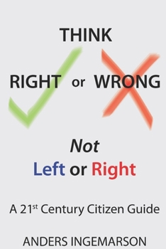 Paperback Think Right or Wrong, Not Left or Right: A 21st Century Citizen Guide Book