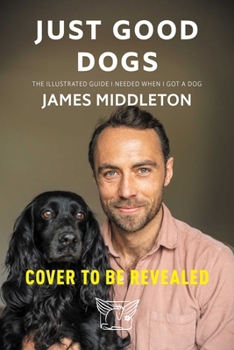 Just Good Dogs: The Illustrated Guide I Needed When I Got a Dog
