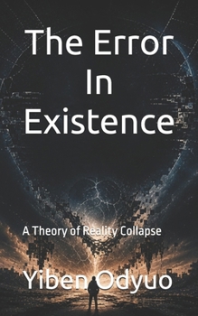 Paperback The Error In Existence: What if reality is not real? A theory of reality collapse. Book