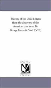 Paperback History of the United States from the Discovery of the American Continent. by George Bancroft. Vol. I-[Viii]: .Vol. 1 Book