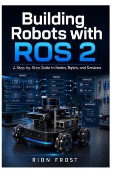 Paperback Building Robots with ROS 2: A Step-by-Step Guide to Nodes, Topics, and Services Book