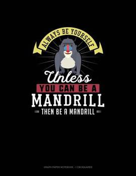 Paperback Always Be Yourself Unless You Can Be A Mandrill Then Be A Mandrill: Graph Paper Notebook - 1 cm Squares Book