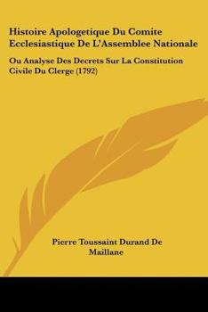 Paperback Histoire Apologetique Du Comite Ecclesiastique De L'Assemblee Nationale: Ou Analyse Des Decrets Sur La Constitution Civile Du Clerge (1792) [French] Book