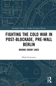 Hardcover Fighting the Cold War in Post-Blockade, Pre-Wall Berlin: Behind Enemy Lines Book