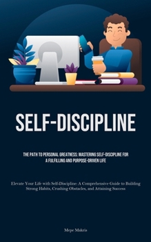 Paperback Self-Discipline: The Path to Personal Greatness: Mastering Self-Discipline for a Fulfilling and Purpose-Driven Life (Elevate Your Life Book