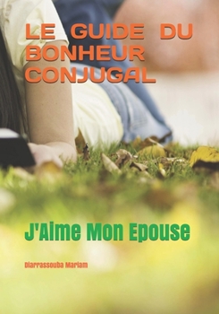 Paperback Le Guide Du Bonheur Conjugal: J'Aime Mon Épouse [French] Book