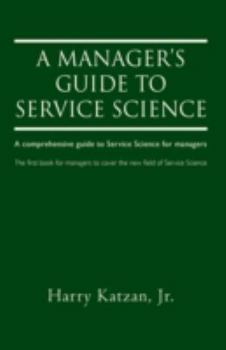 Hardcover A Manager's Guide to Service Science: A Comprehensive Guide to Service Science for Managers Book