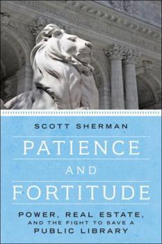 Hardcover Patience and Fortitude: Power, Real Estate, and the Fight to Save a Public Library Book