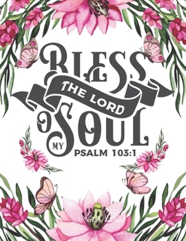 Sketch Book: Bless The Lord O My Soul (Psalm 103:1): Pretty Pink Floral Women & Girls Bible Verse Notebook | Large Unlined Journal to write in or Draw ... Gift (Inspirational Bible Quotes Cover Vol.)