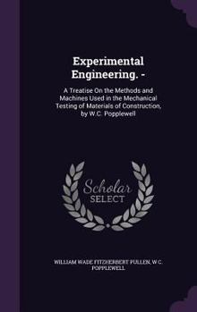 Hardcover Experimental Engineering. -: A Treatise On the Methods and Machines Used in the Mechanical Testing of Materials of Construction, by W.C. Popplewell Book