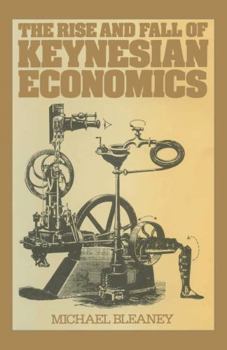 Hardcover The Rise and Fall of Keynesian Economics: An Investigation of Its Contribution to Capitalist Development (Radical Economics) Book