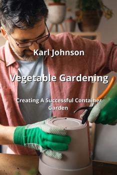 Paperback Vegetable Gardening: Creating A Successful Container Garden Book