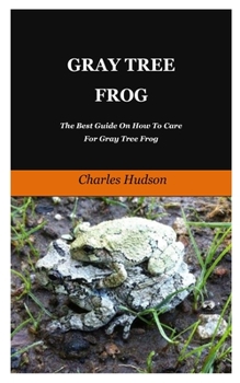 Paperback Gray Tree Frog: The Best Guide On How To Care For Gray Tree Frog. Book